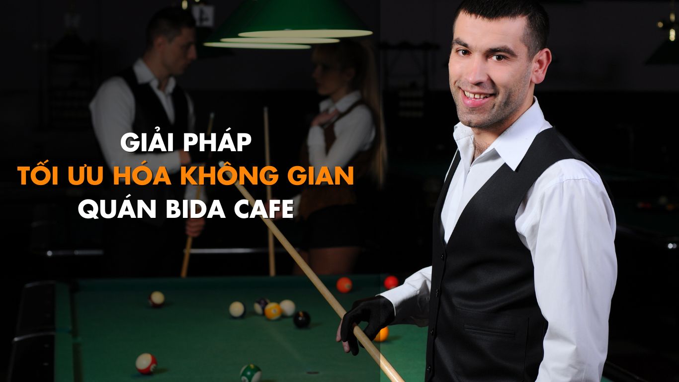 ​Cách Tối Ưu Hóa Không Gian Quán Bida Cafe Chủ Quán Nên Biết